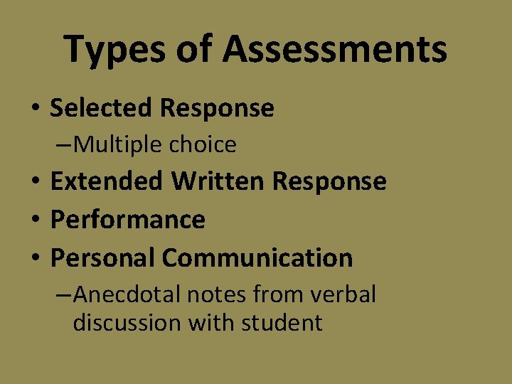 Types of Assessments • Selected Response – Multiple choice • Extended Written Response •