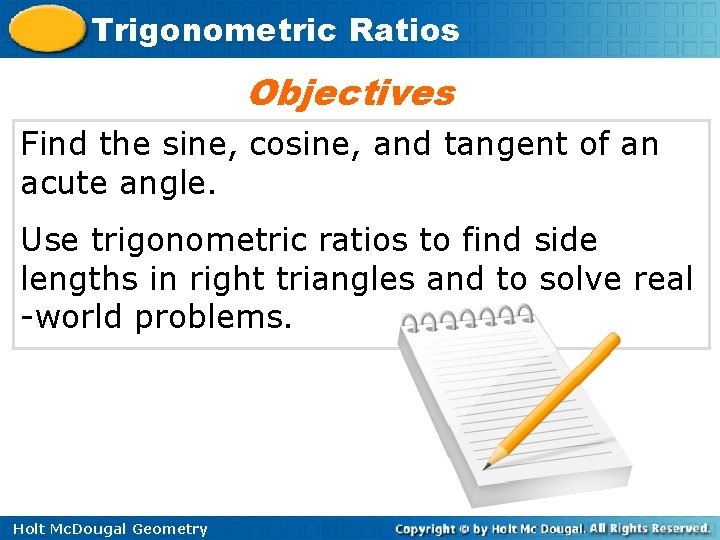 Trigonometric Ratios Objectives Find the sine, cosine, and tangent of an acute angle. Use