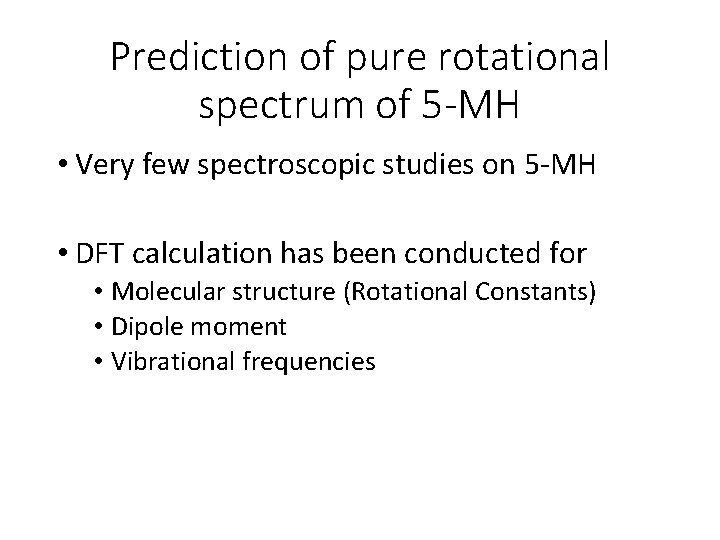 Prediction of pure rotational spectrum of 5 -MH • Very few spectroscopic studies on