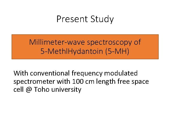 Present Study Millimeter-wave spectroscopy of 5 -Methl. Hydantoin (5 -MH) With conventional frequency modulated