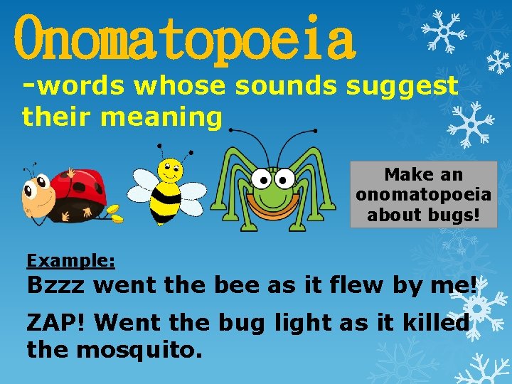 Onomatopoeia -words whose sounds suggest their meaning Make an onomatopoeia about bugs! Example: Bzzz Onomatopoeia -words whose sounds suggest their meaning Make an onomatopoeia about bugs! Example: Bzzz