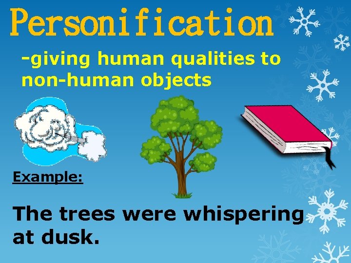 Personification -giving human qualities to non-human objects Example: The trees were whispering at dusk. Personification -giving human qualities to non-human objects Example: The trees were whispering at dusk.
