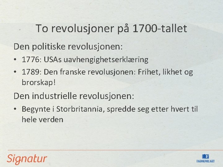 To revolusjoner på 1700 -tallet Den politiske revolusjonen: • 1776: USAs uavhengighetserklæring • 1789: