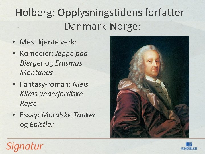 Holberg: Opplysningstidens forfatter i Danmark-Norge: • Mest kjente verk: • Komedier: Jeppe paa Bierget