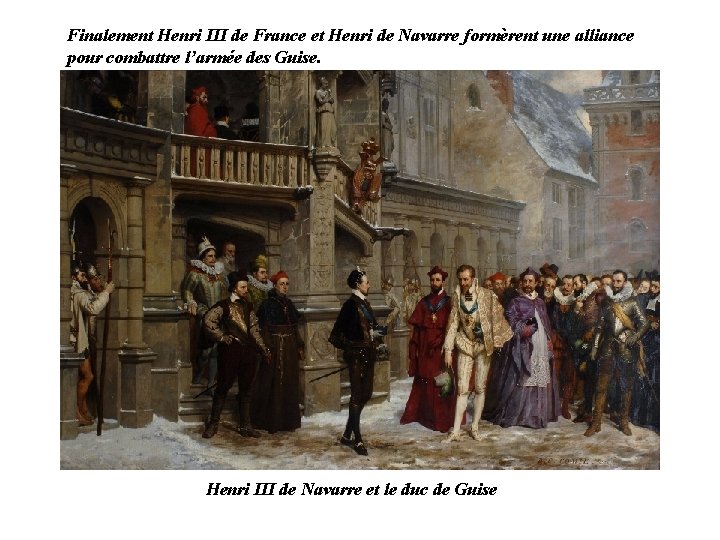 Finalement Henri III de France et Henri de Navarre formèrent une alliance pour combattre