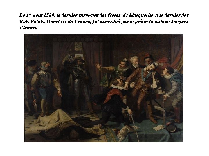 Le 1 er aout 1589, le dernier survivant des frères de Marguerite et le