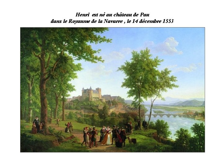 Henri est né au château de Pau dans le Royaume de la Navarre ,