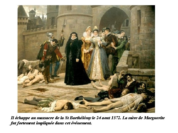 Il échappe au massacre de la St Barthélémy le 24 aout 1572. La mère