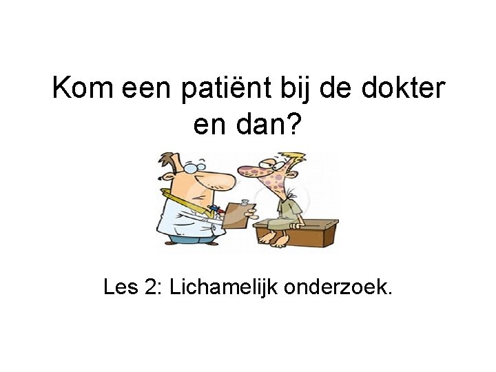 Kom een patiënt bij de dokter en dan? Les 2: Lichamelijk onderzoek. 