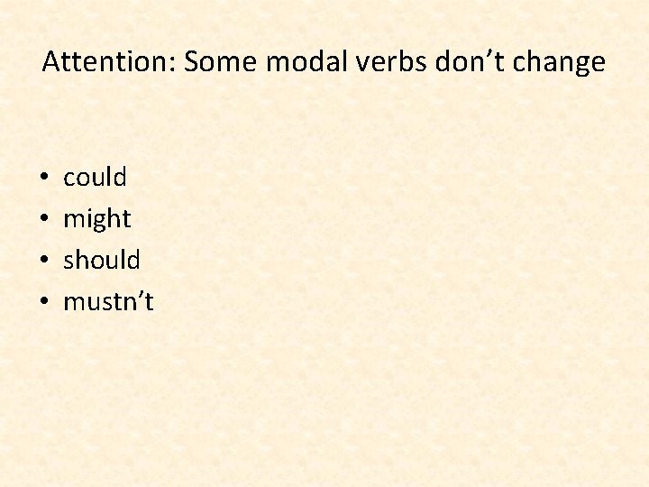 Attention: Some modal verbs don’t change • • could might should mustn’t 