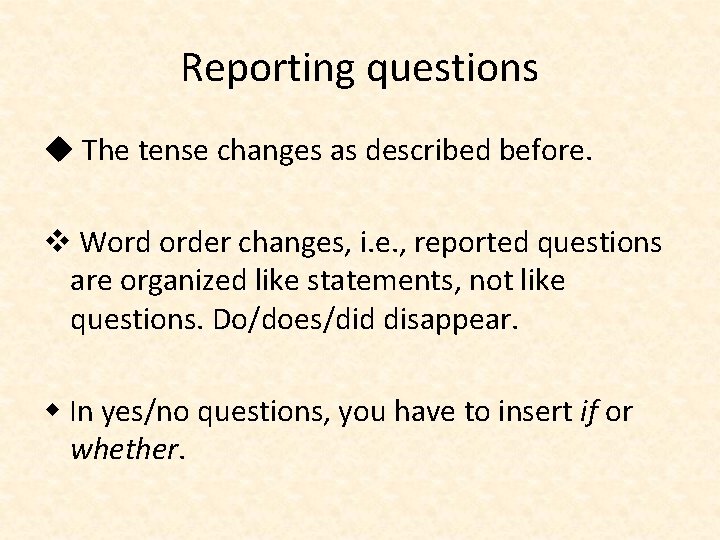 Reporting questions The tense changes as described before. Word order changes, i. e. ,