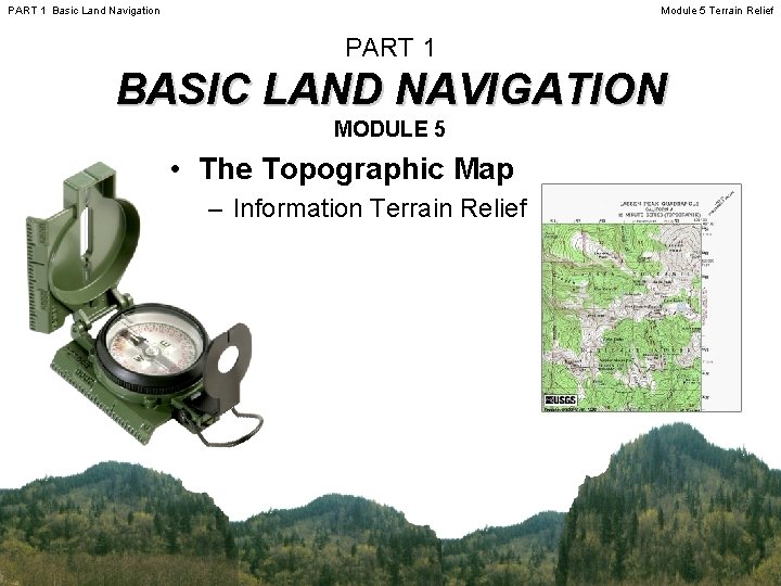 PART 1 Basic Land Navigation Module 5 Terrain Relief PART 1 BASIC LAND NAVIGATION