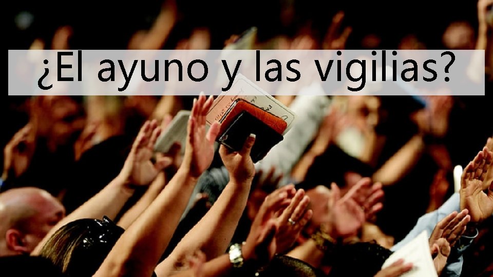 ¿El ayuno y las vigilias? 