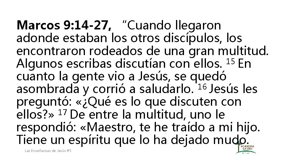 Marcos 9: 14 -27, “Cuando llegaron adonde estaban los otros discípulos, los encontraron rodeados