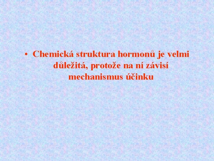  • Chemická struktura hormonů je velmi důležitá, protože na ní závisí mechanismus účinku