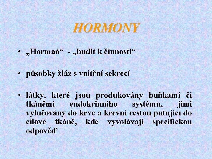 HORMONY • „Hormaó“ - „budit k činnosti“ • působky žláz s vnitřní sekrecí •