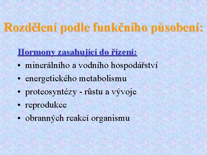 Rozdělení podle funkčního působení: Hormony zasahující do řízení: • minerálního a vodního hospodářství •