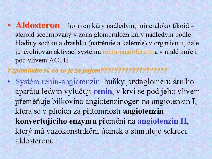  • Aldosteron – hormon kůry nadledvin, mineralokortikoid – steroid secernovaný v zóna glomerulóza