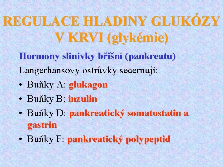 REGULACE HLADINY GLUKÓZY V KRVI (glykémie) Hormony slinivky břišní (pankreatu) Langerhansovy ostrůvky secernují: •