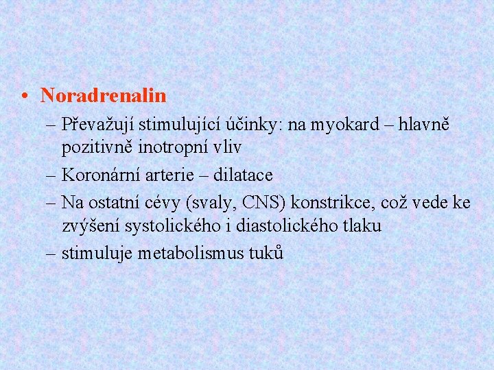  • Noradrenalin – Převažují stimulující účinky: na myokard – hlavně pozitivně inotropní vliv