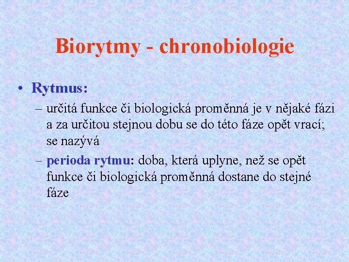 Biorytmy - chronobiologie • Rytmus: – určitá funkce či biologická proměnná je v nějaké