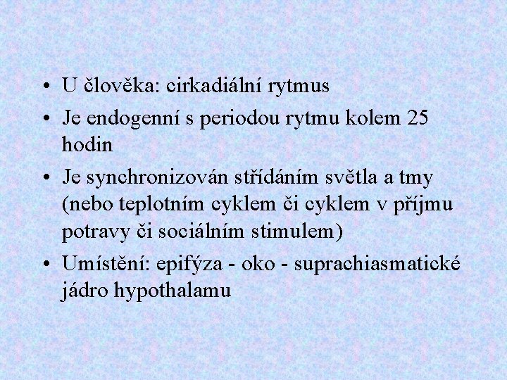  • U člověka: cirkadiální rytmus • Je endogenní s periodou rytmu kolem 25