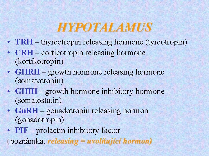 HYPOTALAMUS • TRH – thyreotropin releasing hormone (tyreotropin) • CRH – corticotropin releasing hormone