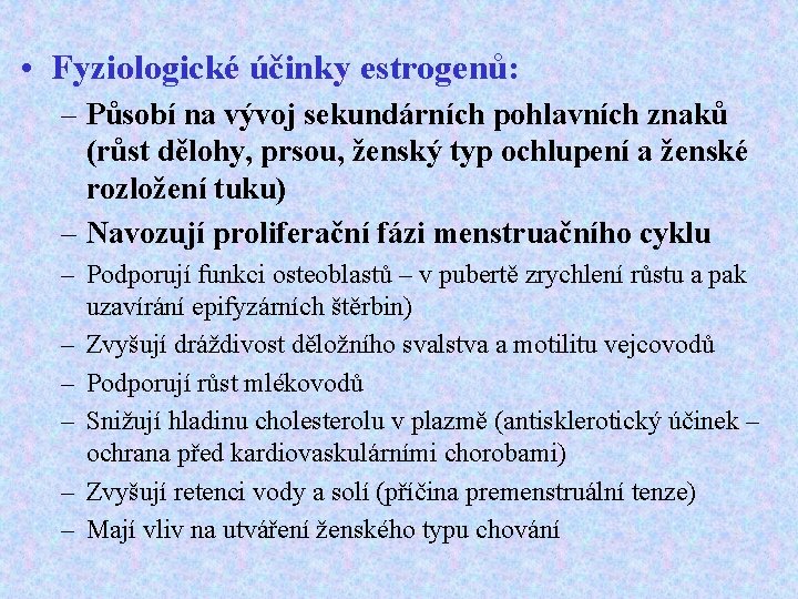  • Fyziologické účinky estrogenů: – Působí na vývoj sekundárních pohlavních znaků (růst dělohy,