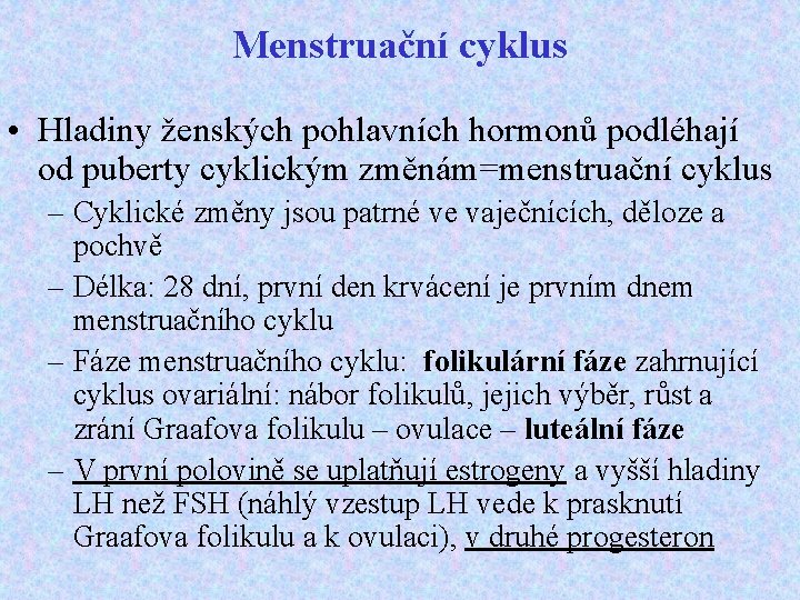 Menstruační cyklus • Hladiny ženských pohlavních hormonů podléhají od puberty cyklickým změnám=menstruační cyklus –