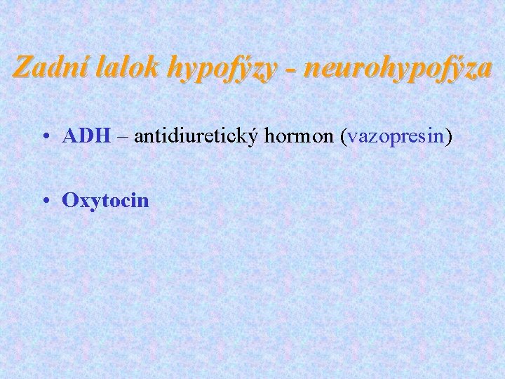 Zadní lalok hypofýzy - neurohypofýza • ADH – antidiuretický hormon (vazopresin) • Oxytocin 