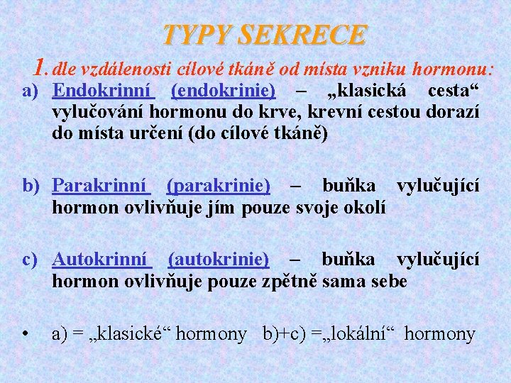 TYPY SEKRECE 1. dle vzdálenosti cílové tkáně od místa vzniku hormonu: a) Endokrinní (endokrinie)