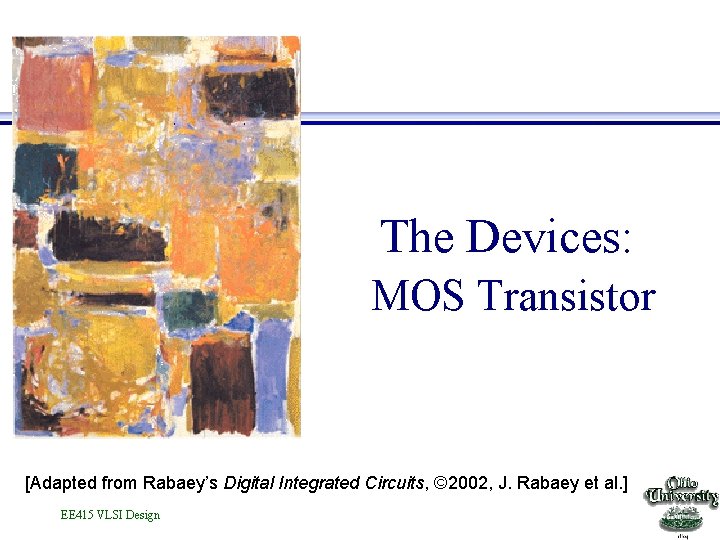 The Devices: MOS Transistor [Adapted from Rabaey’s Digital Integrated Circuits, © 2002, J. Rabaey