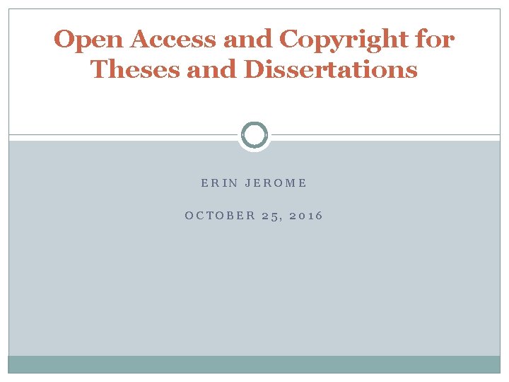 Open Access and Copyright for Theses and Dissertations ERIN JEROME OCTOBER 25, 2016 