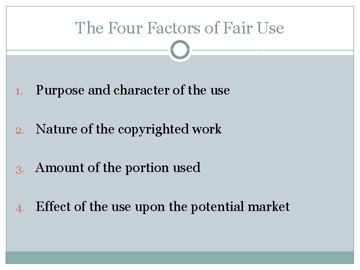 The Four Factors of Fair Use 1. Purpose and character of the use 2.