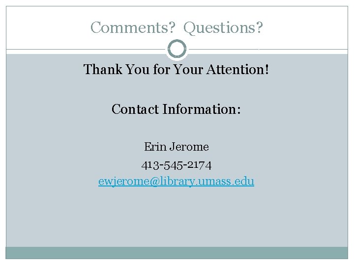 Comments? Questions? Thank You for Your Attention! Contact Information: Erin Jerome 413 -545 -2174