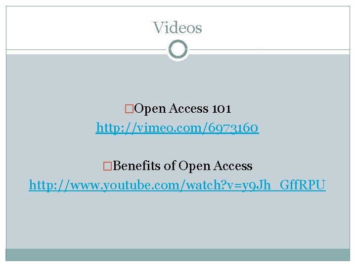 Videos �Open Access 101 http: //vimeo. com/6973160 �Benefits of Open Access http: //www. youtube.