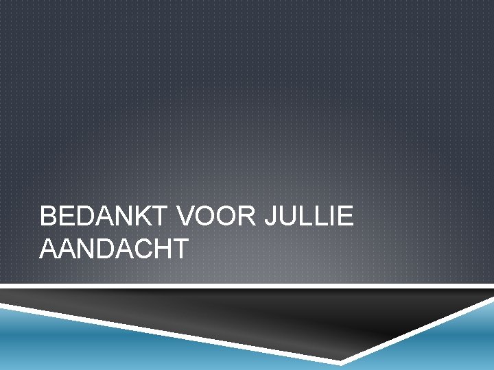 BEDANKT VOOR JULLIE AANDACHT 