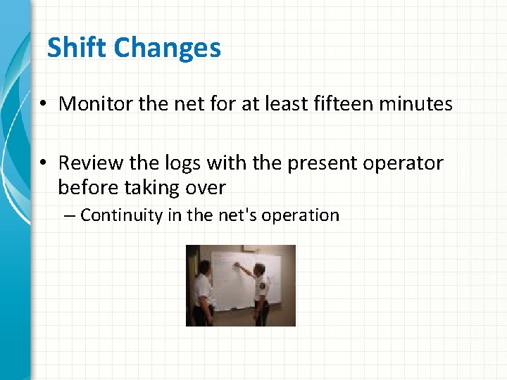 Shift Changes • Monitor the net for at least fifteen minutes • Review the