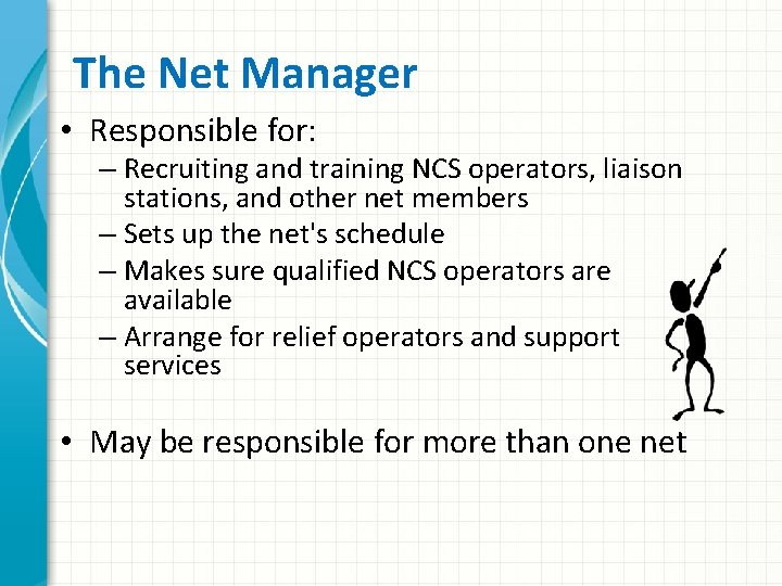 The Net Manager • Responsible for: – Recruiting and training NCS operators, liaison stations,