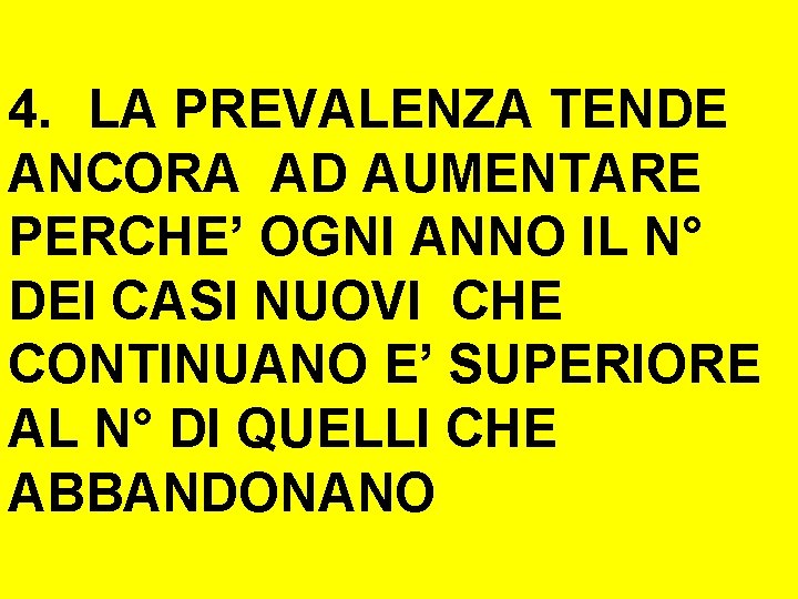 4. LA PREVALENZA TENDE ANCORA AD AUMENTARE PERCHE’ OGNI ANNO IL N° DEI CASI