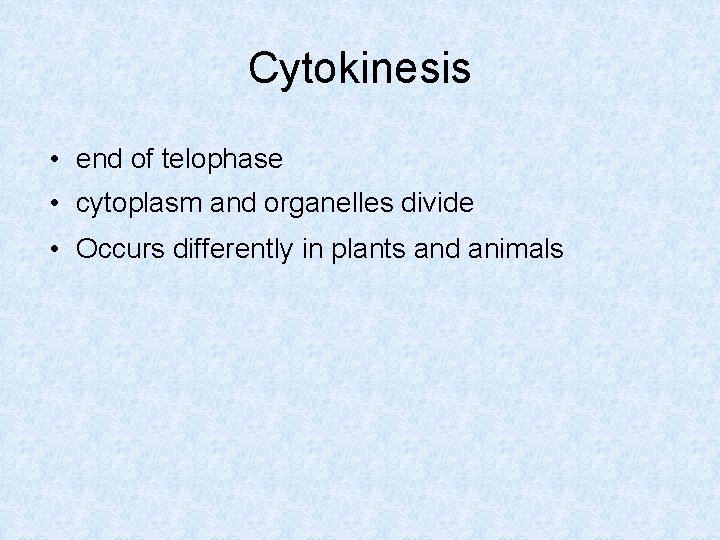 Cytokinesis • end of telophase • cytoplasm and organelles divide • Occurs differently in