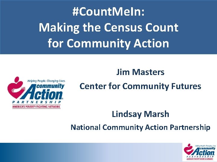 #Count. Me. In: Making the Census Count for Community Action Jim Masters Center for