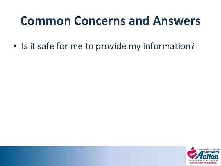 Common Concerns and Answers • Is it safe for me to provide my information?