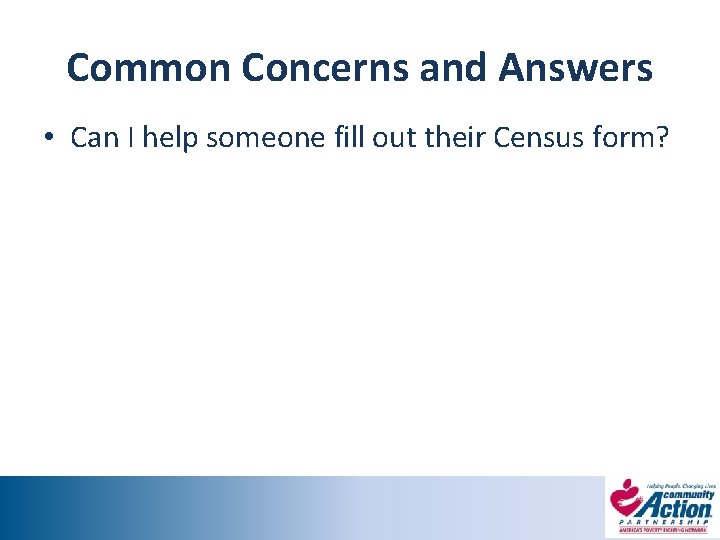 Common Concerns and Answers • Can I help someone fill out their Census form?