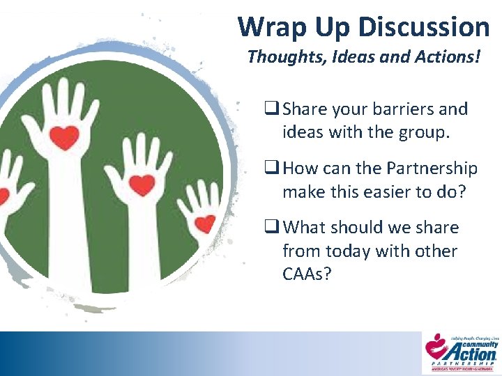 Wrap Up Discussion Thoughts, Ideas and Actions! q Share your barriers and ideas with
