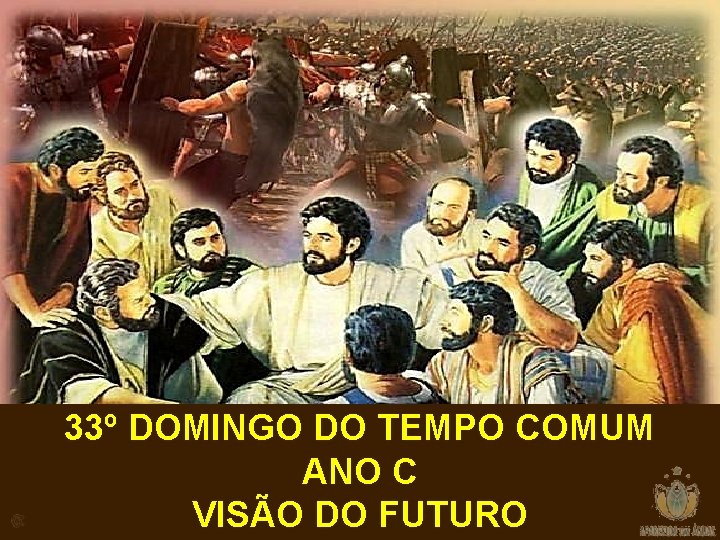 33º DOMINGO DO TEMPO COMUM ANO C VISÃO DO FUTURO 