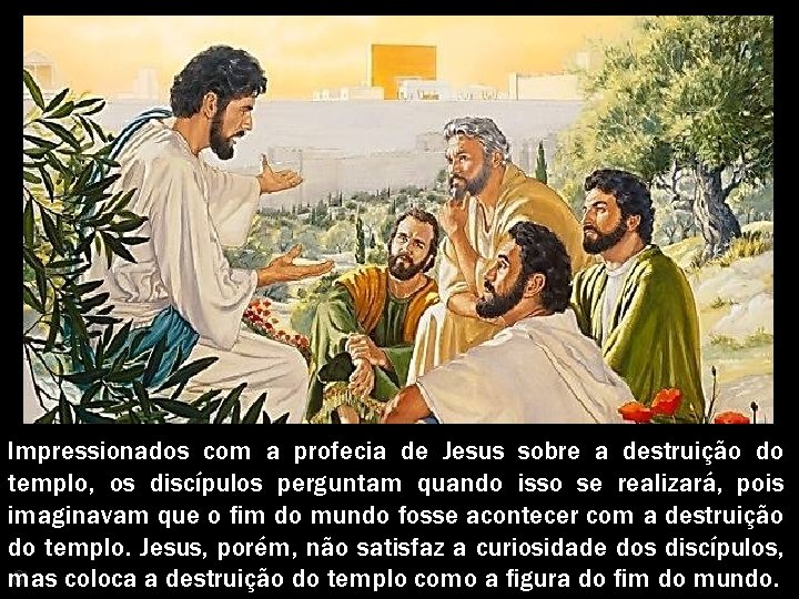 Impressionados com a profecia de Jesus sobre a destruição do templo, os discípulos perguntam