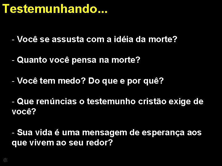 Testemunhando. . . - Você se assusta com a idéia da morte? - Quanto