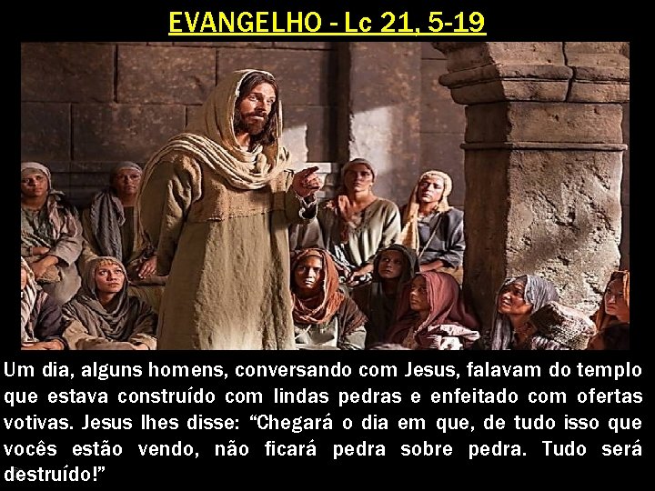EVANGELHO - Lc 21, 5 -19 Um dia, alguns homens, conversando com Jesus, falavam