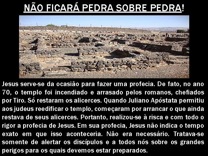 NÃO FICARÁ PEDRA SOBRE PEDRA! Jesus serve-se da ocasião para fazer uma profecia. De